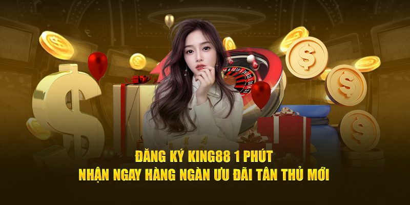 Đăng ký king88 tạo cơ hội cho thành viên