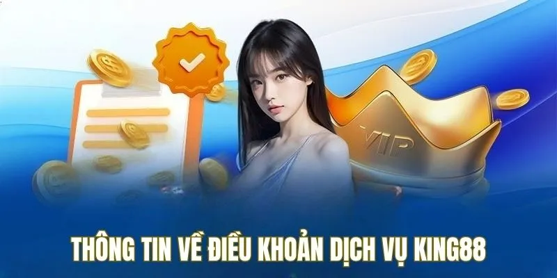Điều khoản và dịch vụ king88 công bằng, minh bạch